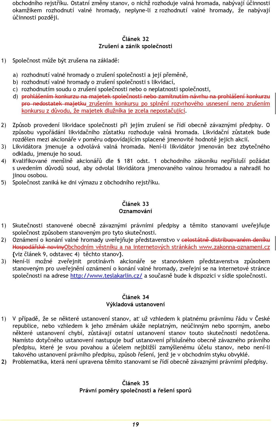 1) Společnost může být zrušena na základě: Článek 32 Zrušení a zánik společnosti a) rozhodnutí valné hromady o zrušení společnosti a její přeměně, b) rozhodnutí valné hromady o zrušení společnosti s