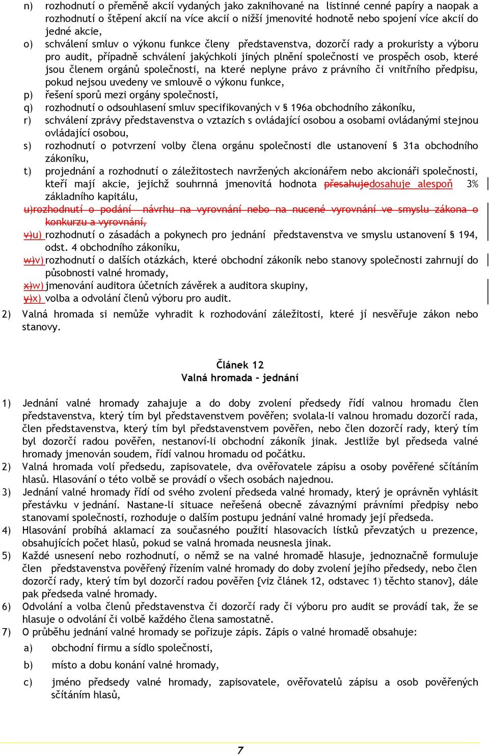 orgánů společnosti, na které neplyne právo z právního či vnitřního předpisu, pokud nejsou uvedeny ve smlouvě o výkonu funkce, p) řešení sporů mezi orgány společnosti, q) rozhodnutí o odsouhlasení