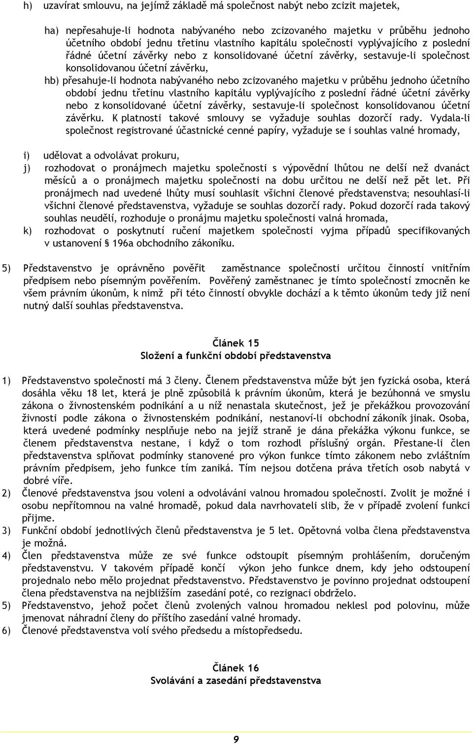 nabývaného nebo zcizovaného majetku v průběhu jednoho účetního období jednu třetinu vlastního kapitálu vyplývajícího z poslední řádné účetní závěrky nebo z konsolidované účetní závěrky, sestavuje-li