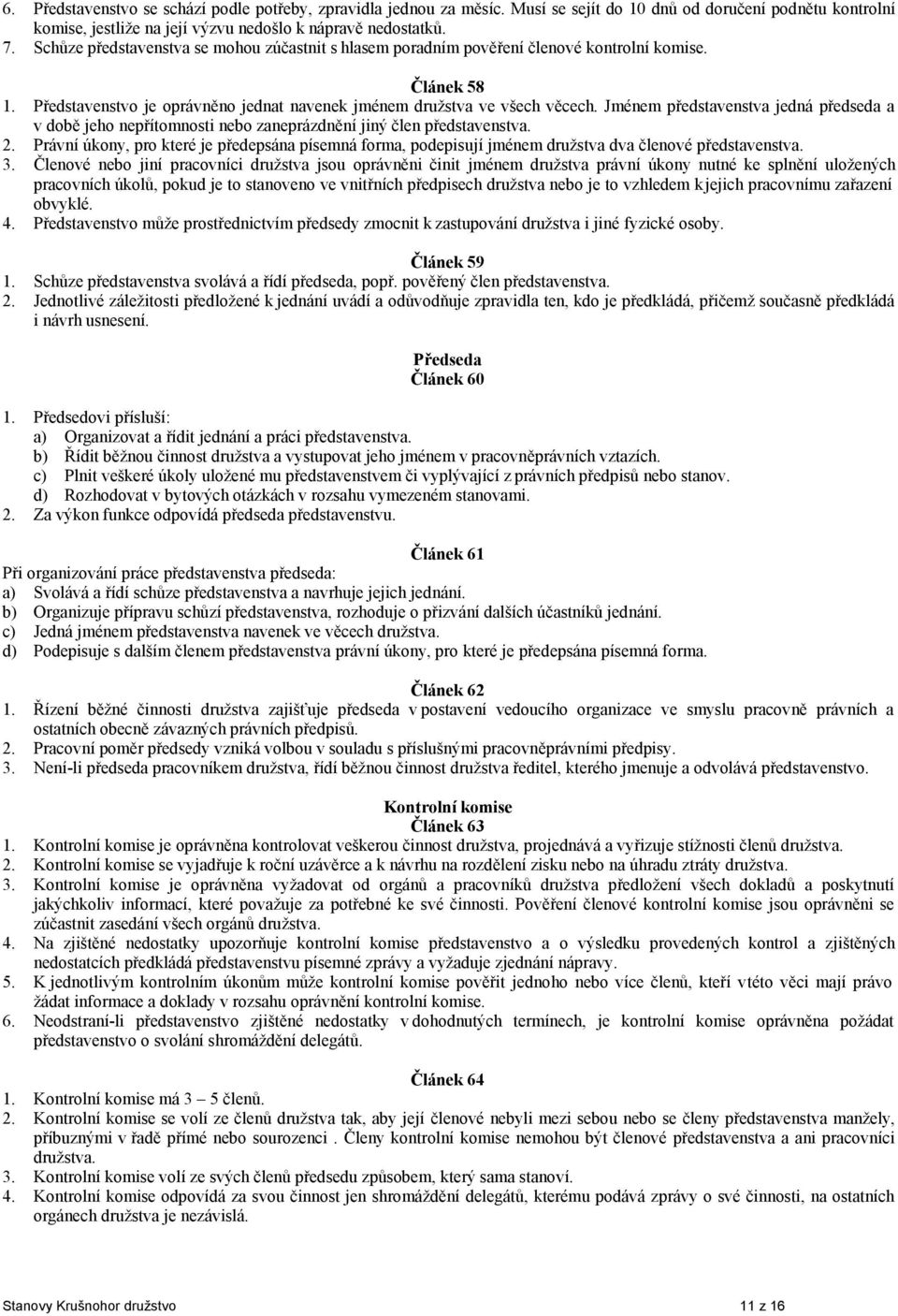 Jménem představenstva jedná předseda a v době jeho nepřítomnosti nebo zaneprázdnění jiný člen představenstva. 2.