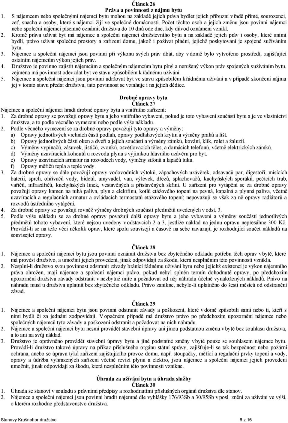 Počet těchto osob a jejich změnu jsou povinni nájemci nebo společní nájemci písemně oznámit družstvu do 10 dnů ode dne, kdy důvod oznámení vznikl. 2.