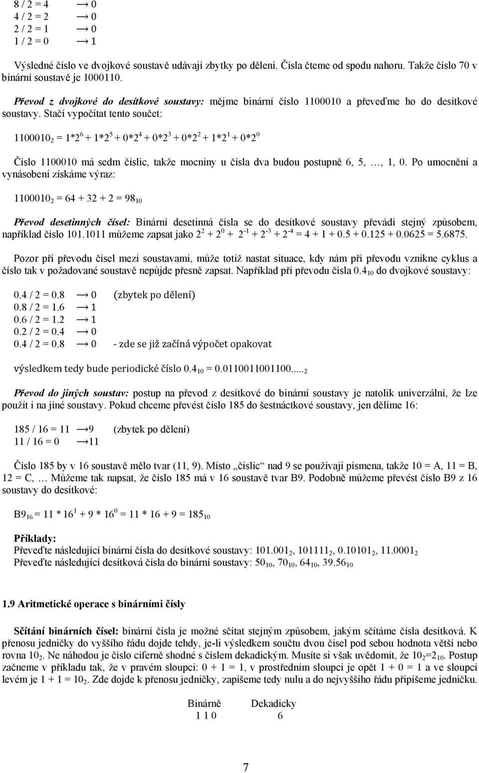 Stačí vypočítat tento součet: 1100010 2 = 1*2 6 + 1*2 5 + 0*2 4 + 0*2 3 + 0*2 2 + 1*2 1 + 0*2 0 Číslo 1100010 má sedm číslic, takže mocniny u čísla dva budou postupně 6, 5,, 1, 0.