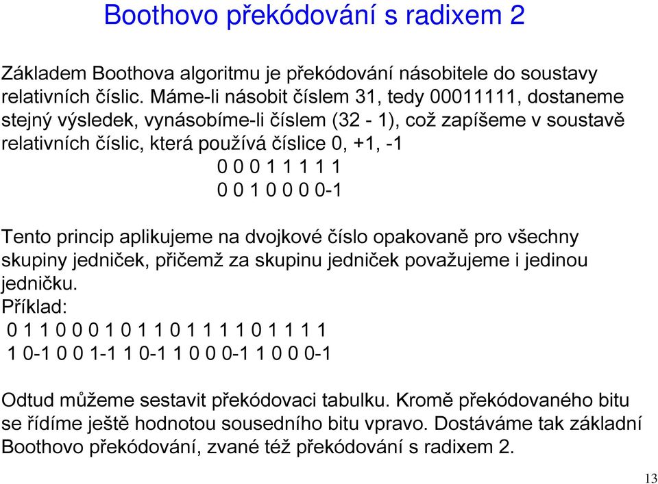 0 0 0- Tento prinip aplikujeme na dvojkové čílo opakovaně pro všehny kupiny jedniček, přičemž za kupinu jedniček považujeme i jedinou jedničku.