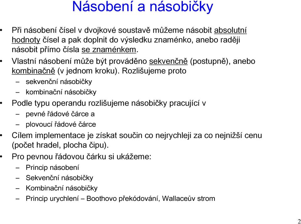 Rozlišujeme proto ekvenční náobičky kombinační náobičky Podle typu operandu rozlišujeme náobičky praujíí v pevné řádové čáre a plovouí řádové čáre Cílem