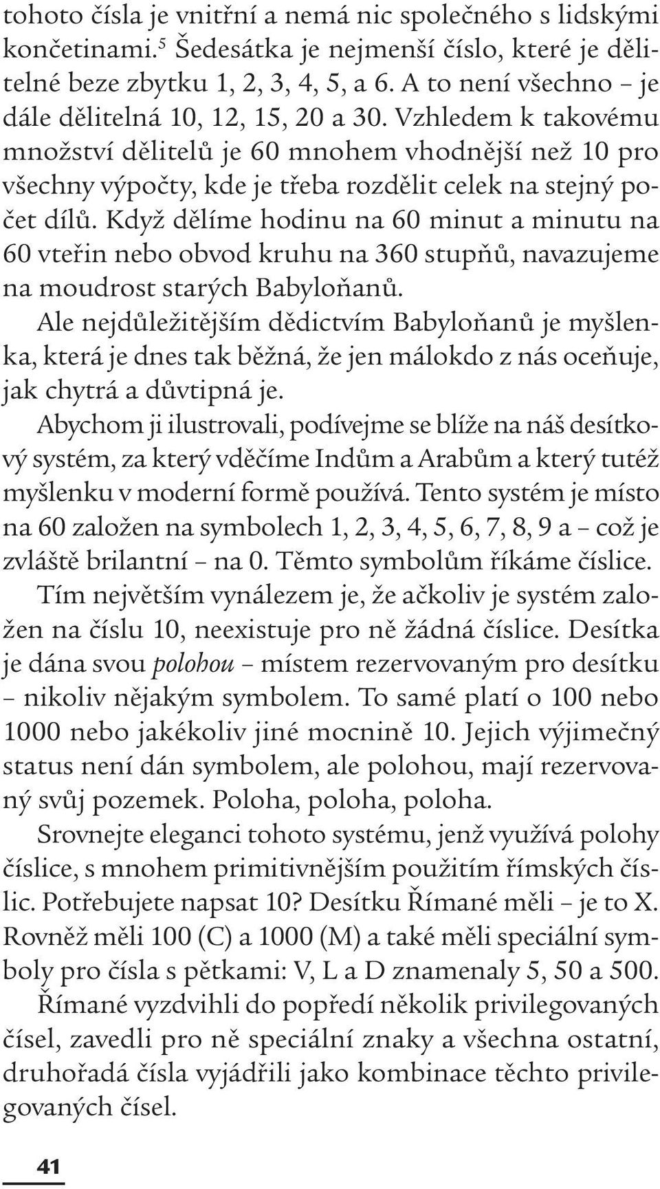 Když dělíme hodinu na 60 minut a minutu na 60 vteřin nebo obvod kruhu na 360 stupňů, navazujeme na moudrost starých Babyloňanů.