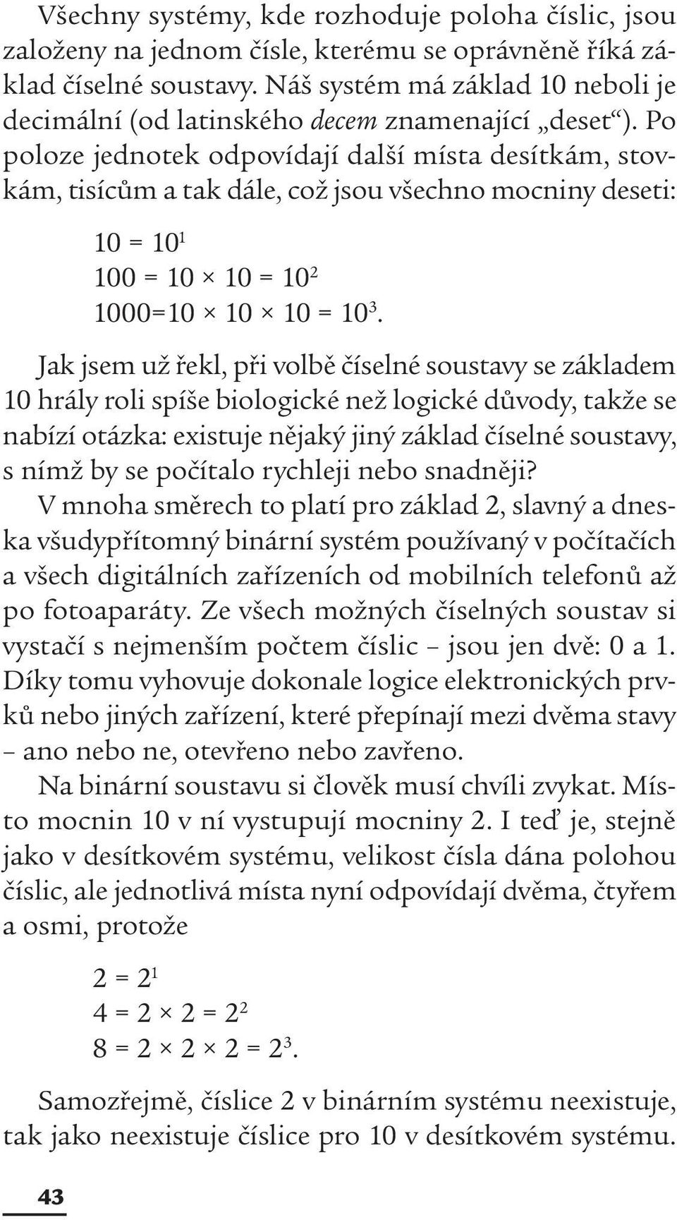 Po poloze jednotek odpovídají další místa desítkám, stovkám, tisícům a tak dále, což jsou všechno mocniny deseti: 43 10 = 10 1 100 = 10 10 = 10 2 1000=10 10 10 = 10 3.