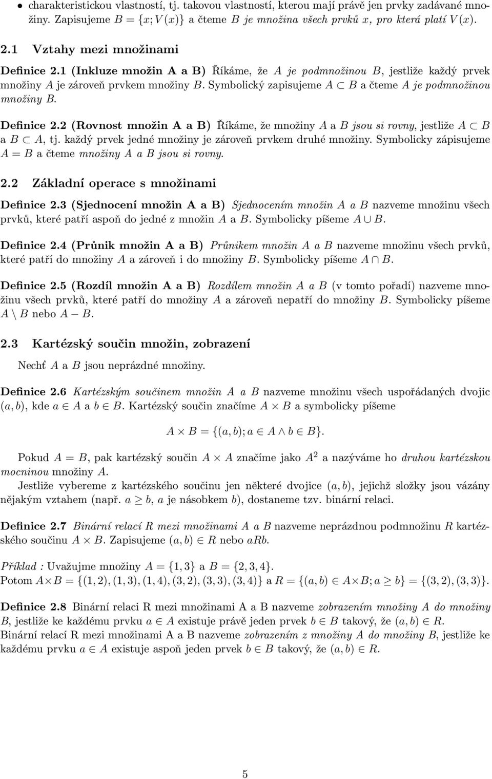 Definice2.2(RovnostmnožinAaB) Říkáme,žemnožiny AaBjsousirovny,jestliže A B a B A, tj. každý prvek jedné množiny je zároveň prvkem druhé množiny. Symbolicky zápisujeme A=BačtememnožinyAaBjsousirovny.