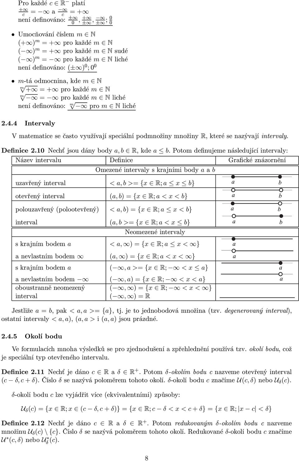 4 Intervaly V matematice se často využívají speciální podmnožiny množiny R, které se nazývají intervaly. Definice2.10 Nechťjsoudánybody a,b R,kde a b.