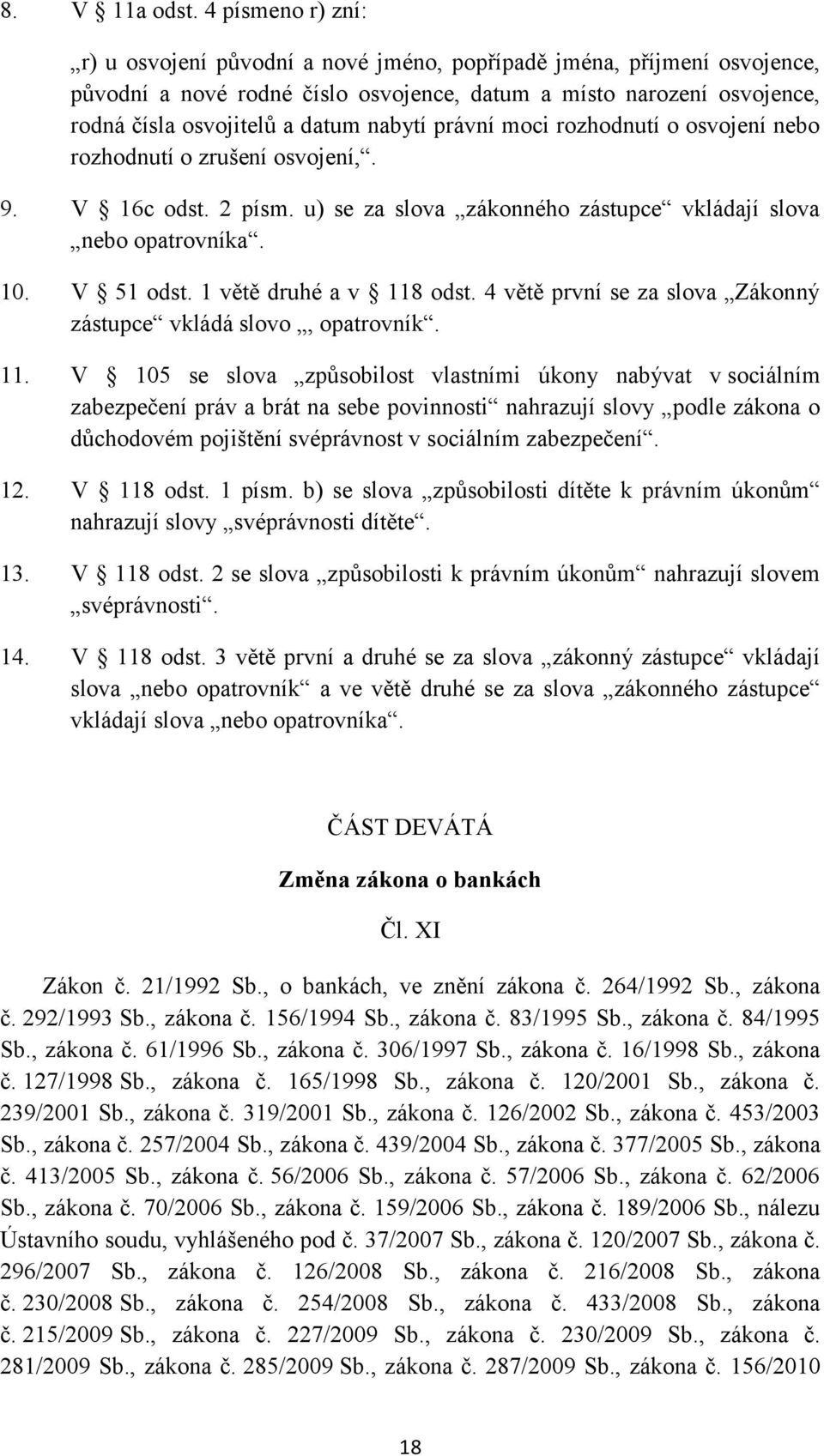 nabytí právní moci rozhodnutí o osvojení nebo rozhodnutí o zrušení osvojení,. 9. V 16c odst. 2 písm. u) se za slova zákonného zástupce vkládají slova nebo opatrovníka. 10. V 51 odst.