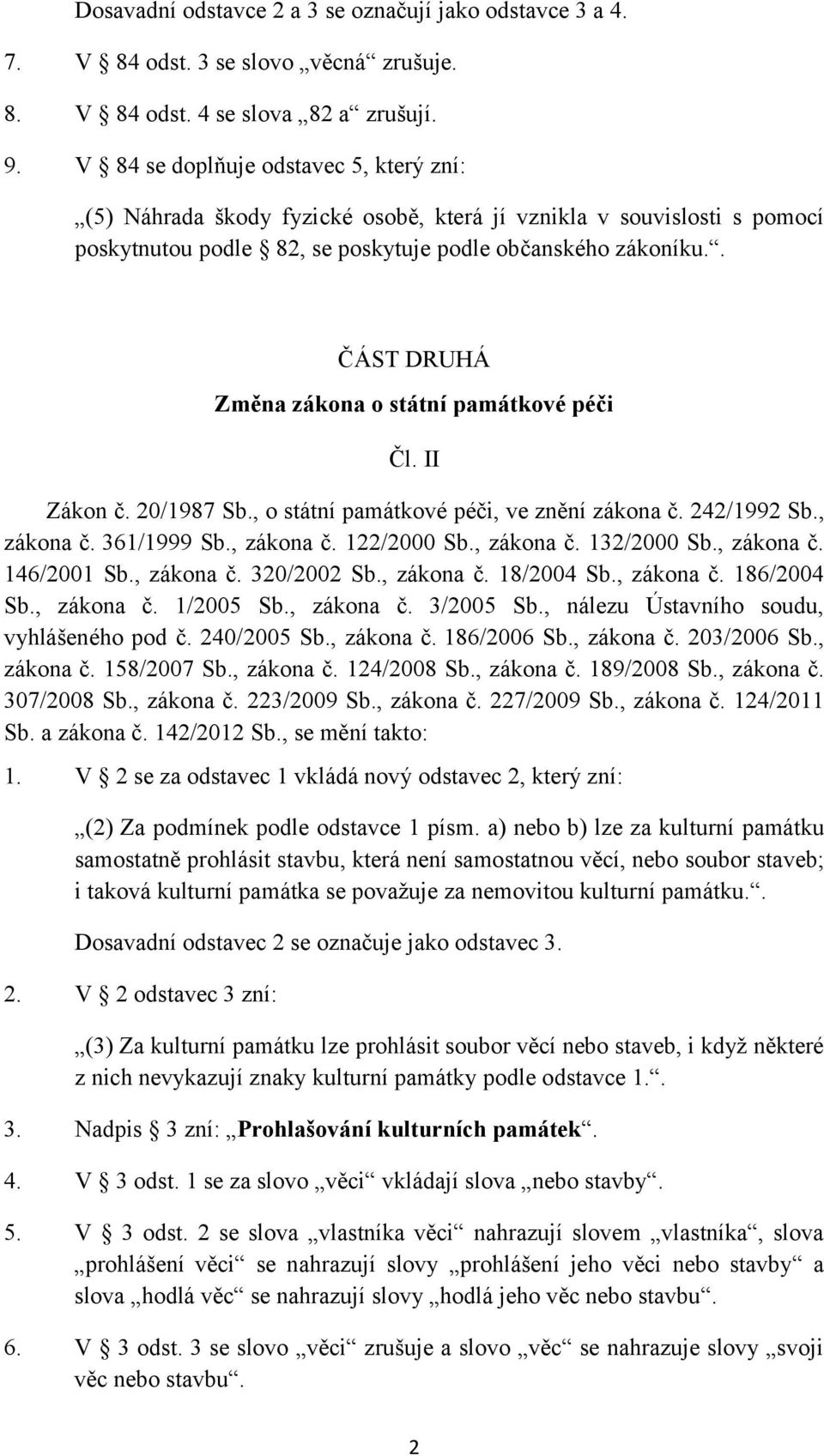 . ČÁST DRUHÁ Změna zákona o státní památkové péči Čl. II Zákon č. 20/1987 Sb., o státní památkové péči, ve znění zákona č. 242/1992 Sb., zákona č. 361/1999 Sb., zákona č. 122/2000 Sb., zákona č. 132/2000 Sb.