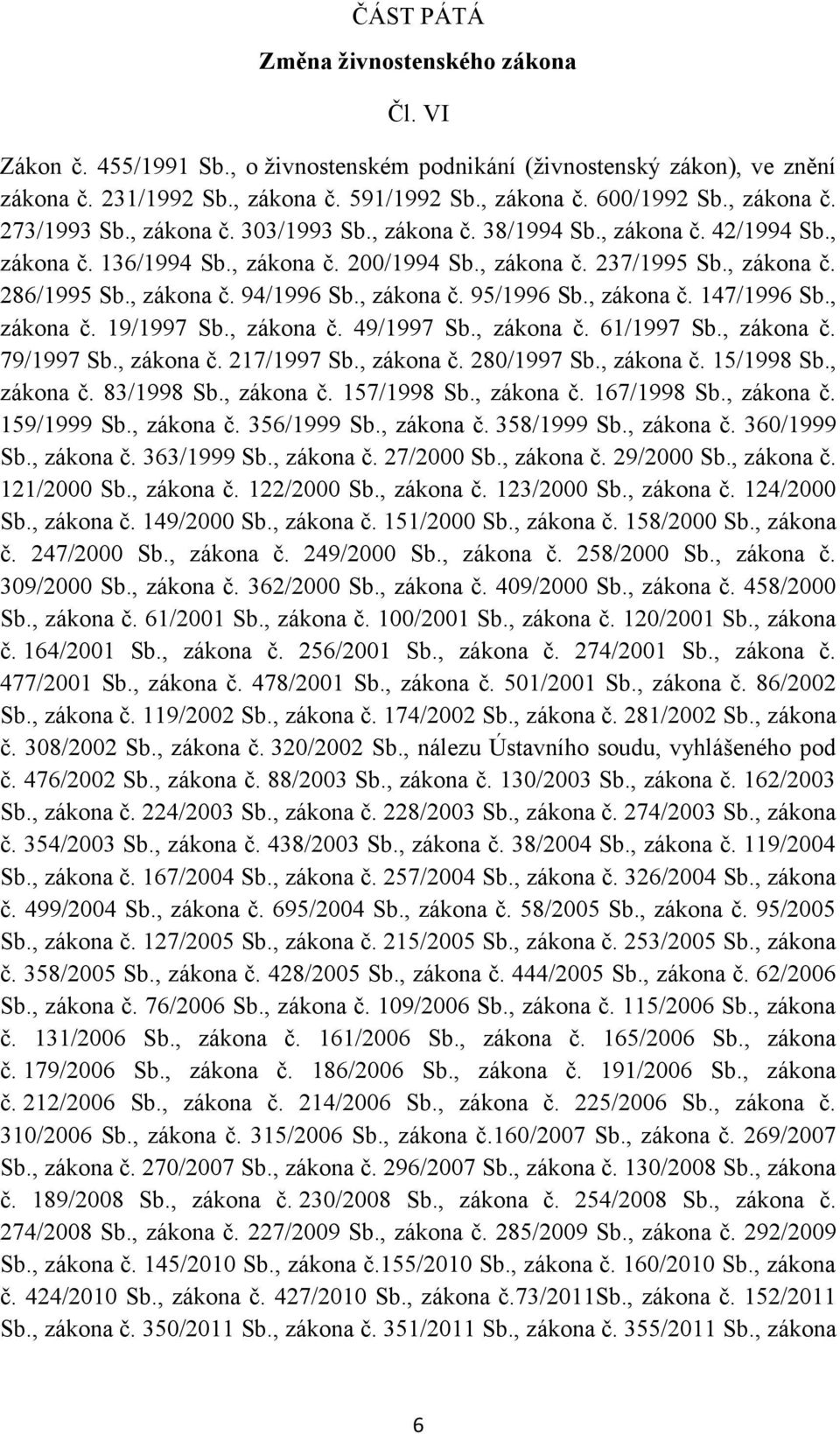 , zákona č. 94/1996 Sb., zákona č. 95/1996 Sb., zákona č. 147/1996 Sb., zákona č. 19/1997 Sb., zákona č. 49/1997 Sb., zákona č. 61/1997 Sb., zákona č. 79/1997 Sb., zákona č. 217/1997 Sb., zákona č. 280/1997 Sb.