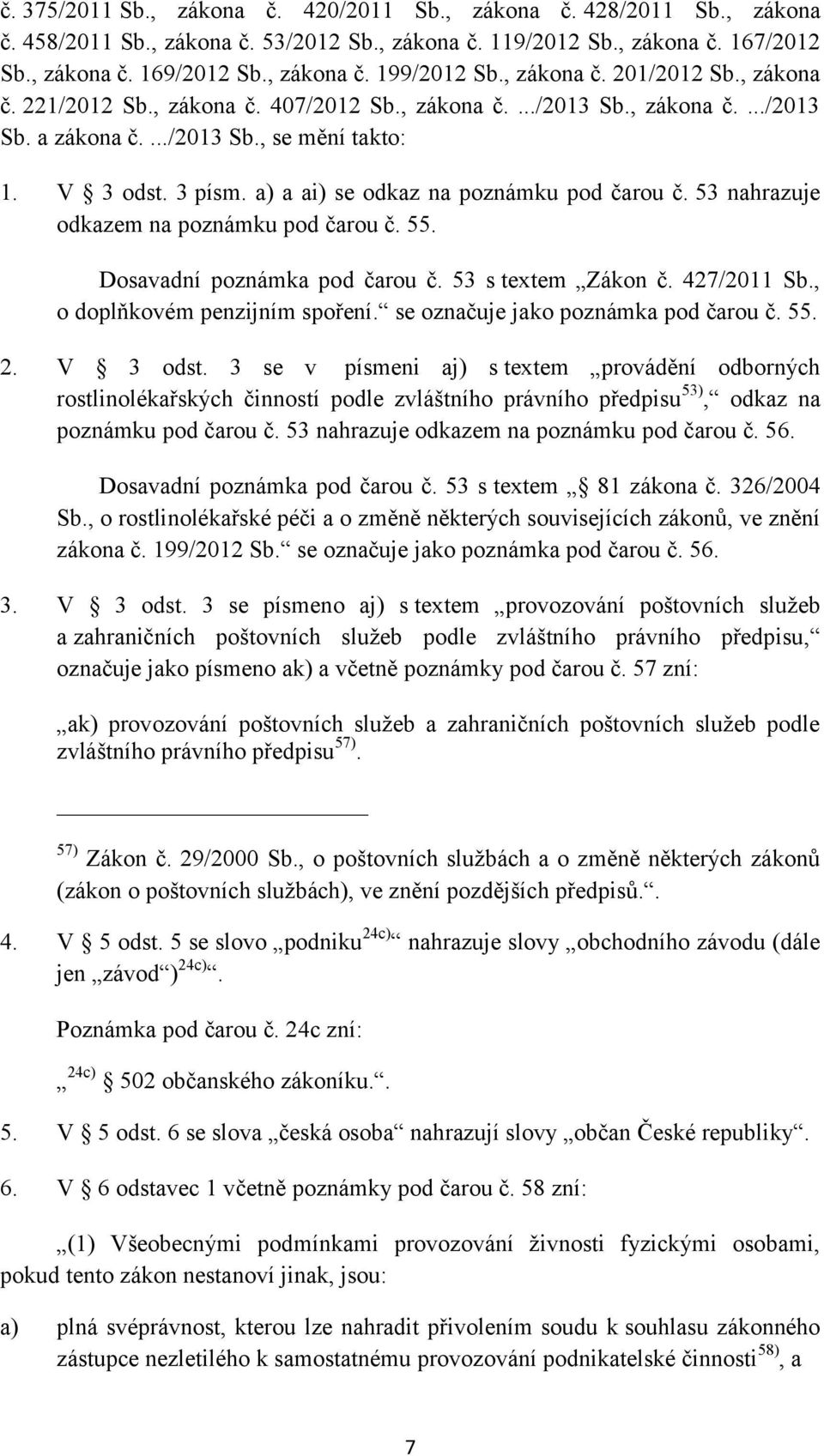 a) a ai) se odkaz na poznámku pod čarou č. 53 nahrazuje odkazem na poznámku pod čarou č. 55. Dosavadní poznámka pod čarou č. 53 s textem Zákon č. 427/2011 Sb., o doplňkovém penzijním spoření.