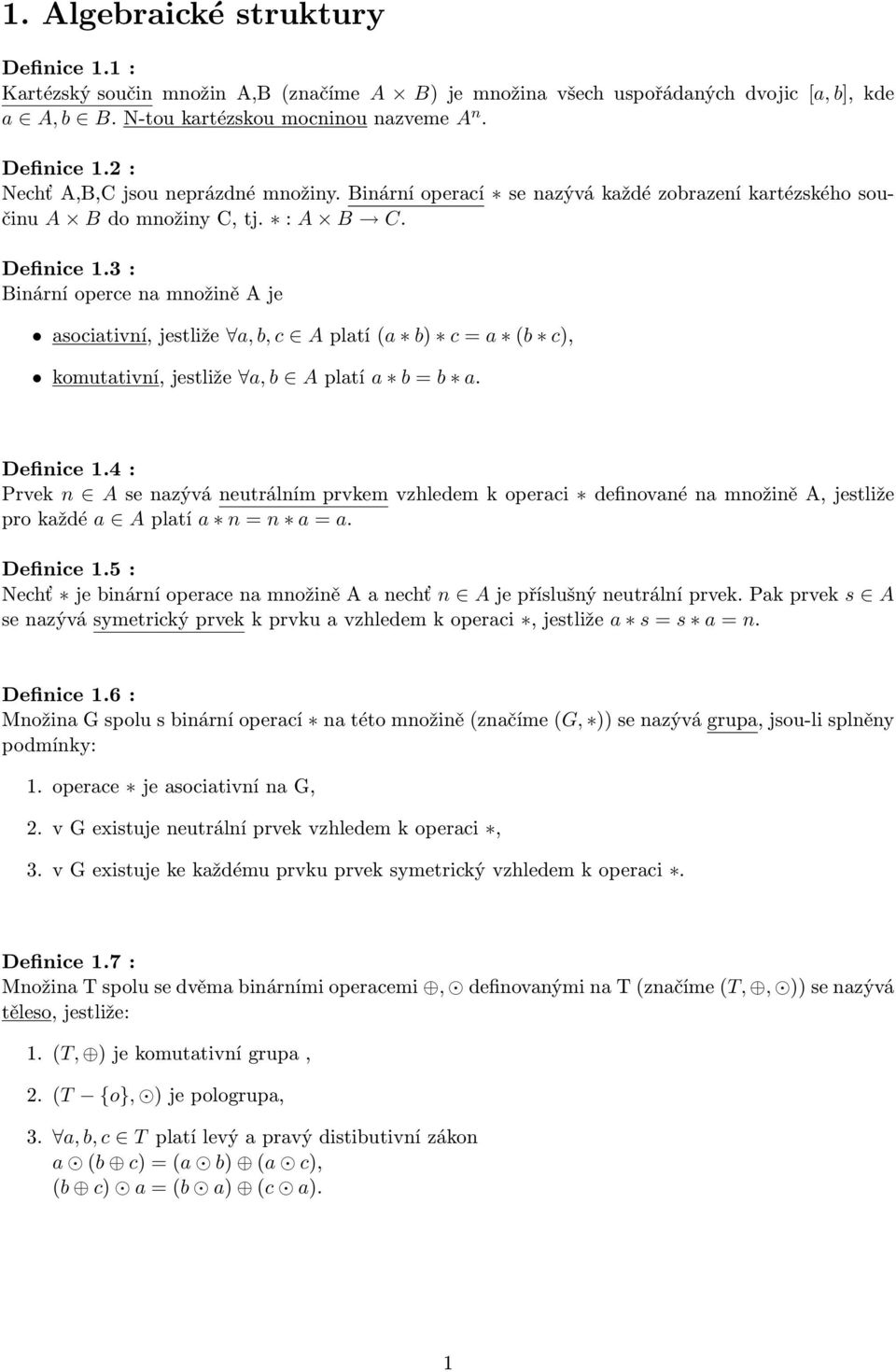 3 : Binární operce na množině A je asociativní, jestliže a, b, c A platí (a b) c = a (b c), komutativní, jestliže a, b A platí a b = b a. Definice 1.