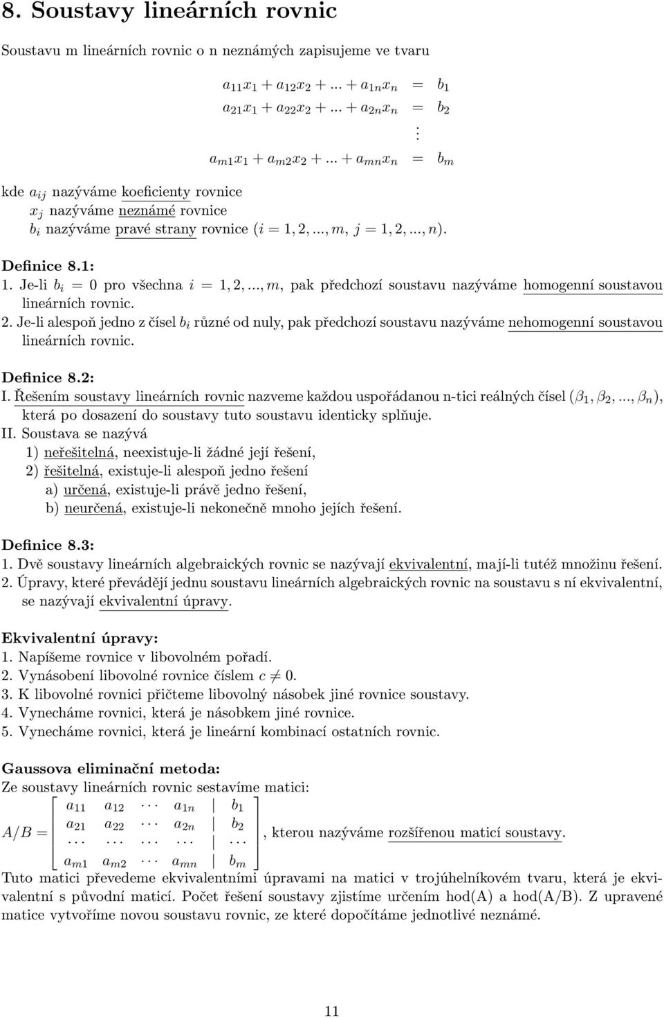 Je-li b i = 0 pro všechna i = 1, 2,..., m, pak předchozí soustavu nazýváme homogenní soustavou lineárních rovnic. 2. Je-li alespoň jedno z čísel b i různé od nuly, pak předchozí soustavu nazýváme nehomogenní soustavou lineárních rovnic.