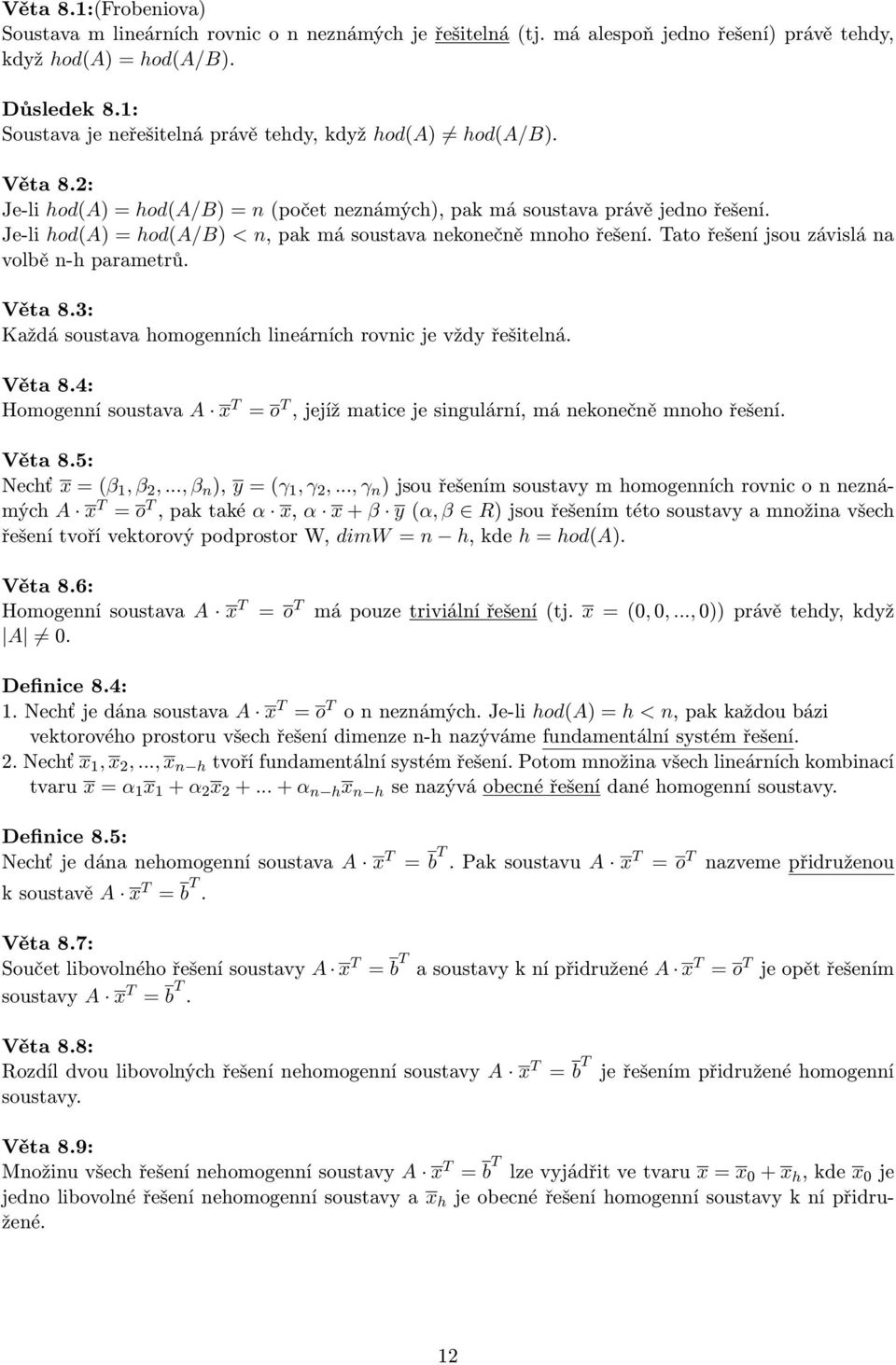 Je-li hod(a) = hod(a/b) < n, pak má soustava nekonečně mnoho řešení. Tato řešení jsou závislá na volbě n-h parametrů. Věta 8.