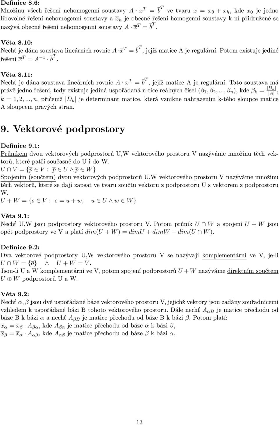 nazývá obecné řešení nehomogenní soustavy A x T = b T. Věta 8.10: Nechť je dána soustava lineárních rovnic A x T = b T, jejíž matice A je regulární. Potom existuje jediné řešení x T = A 1 b T. Věta 8.11: Nechť je dána soustava lineárních rovnic A x T = b T, jejíž matice A je regulární.