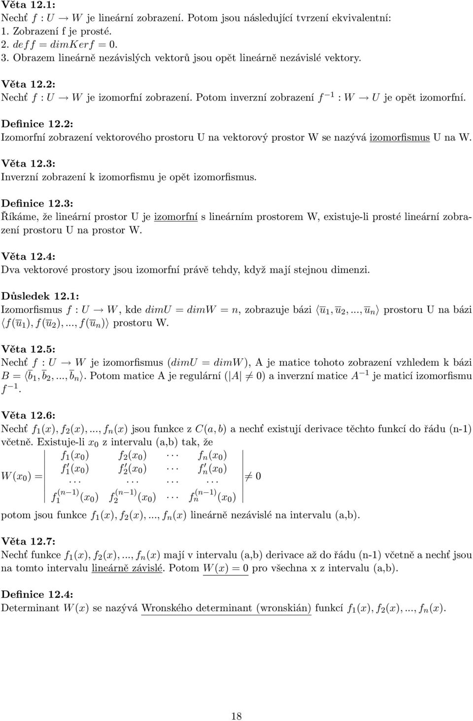 2: Izomorfní zobrazení vektorového prostoru U na vektorový prostor W se nazývá izomorfismus U na W. Věta 12.3: Inverzní zobrazení k izomorfismu je opět izomorfismus. Definice 12.