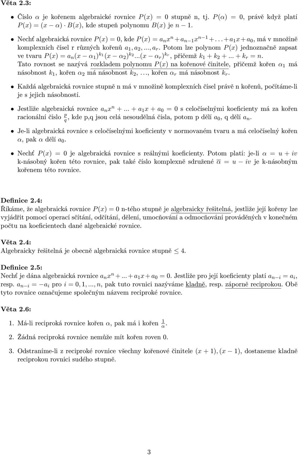 Potom lze polynom P (x) jednoznačně zapsat ve tvaru P (x) = a n (x α 1 ) k 1 (x α 2 ) k 2...(x α r ) k r, přičemž k 1 + k 2 +... + k r = n.