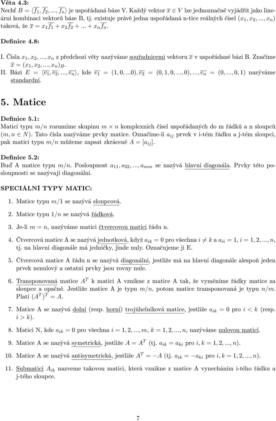 .., x n z předchozí věty nazýváme souřadnicemi vektoru x v uspořádané bázi B. Značíme x = (x 1, x 2,..., x n ) B. II. Bázi E = e 1, e 2,..., e n, kde e 1 = (1, 0,...0), e 2 = (0, 1, 0,..., 0),.