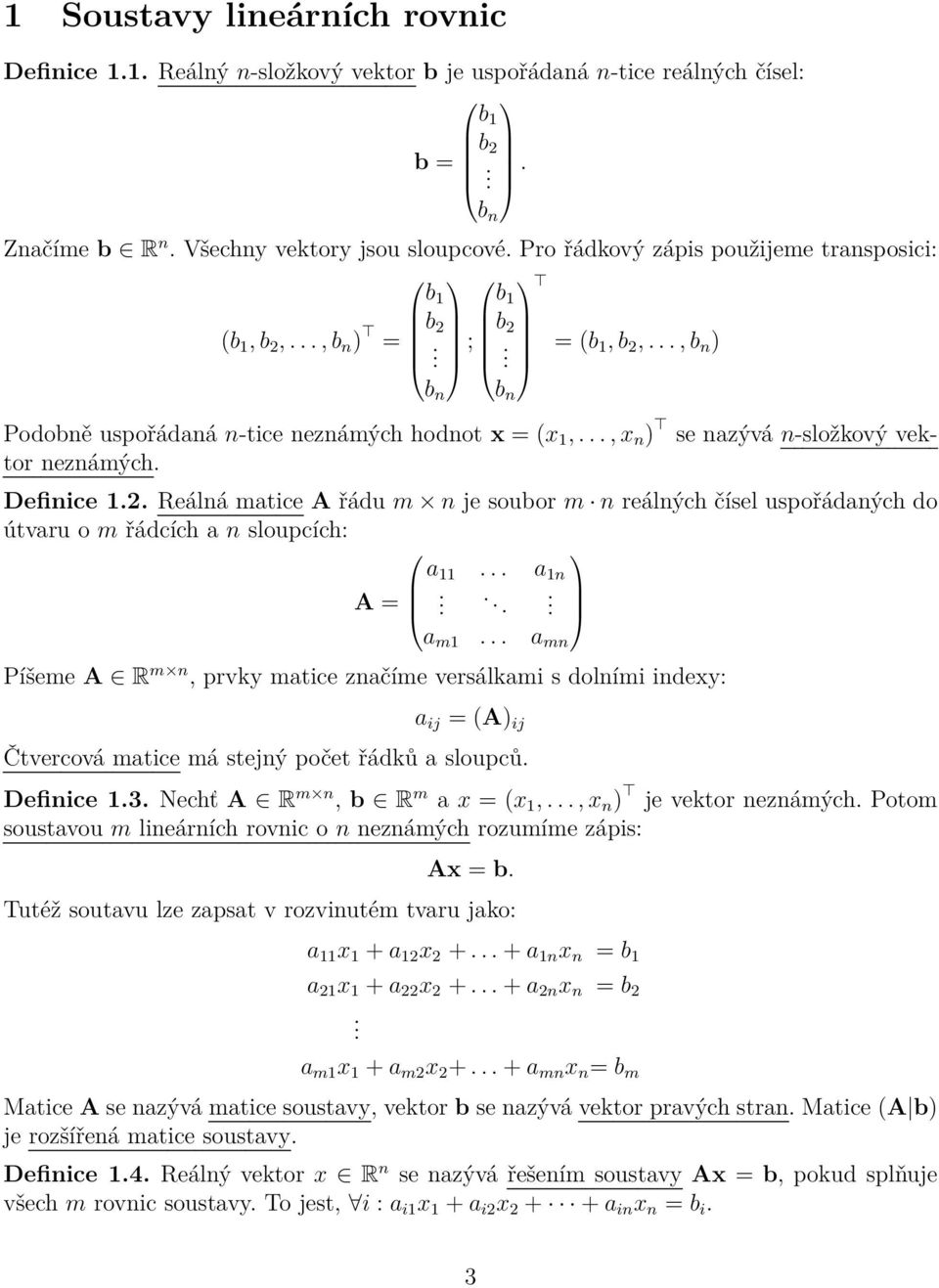 .., x n ) se nazývá n-složkový vektor neznámých. Definice 1.2. Reálná matice A řádu m n je soubor m n reálných čísel uspořádaných do útvaru o m řádcích a n sloupcích: a 11... a 1n A =..... a m1.