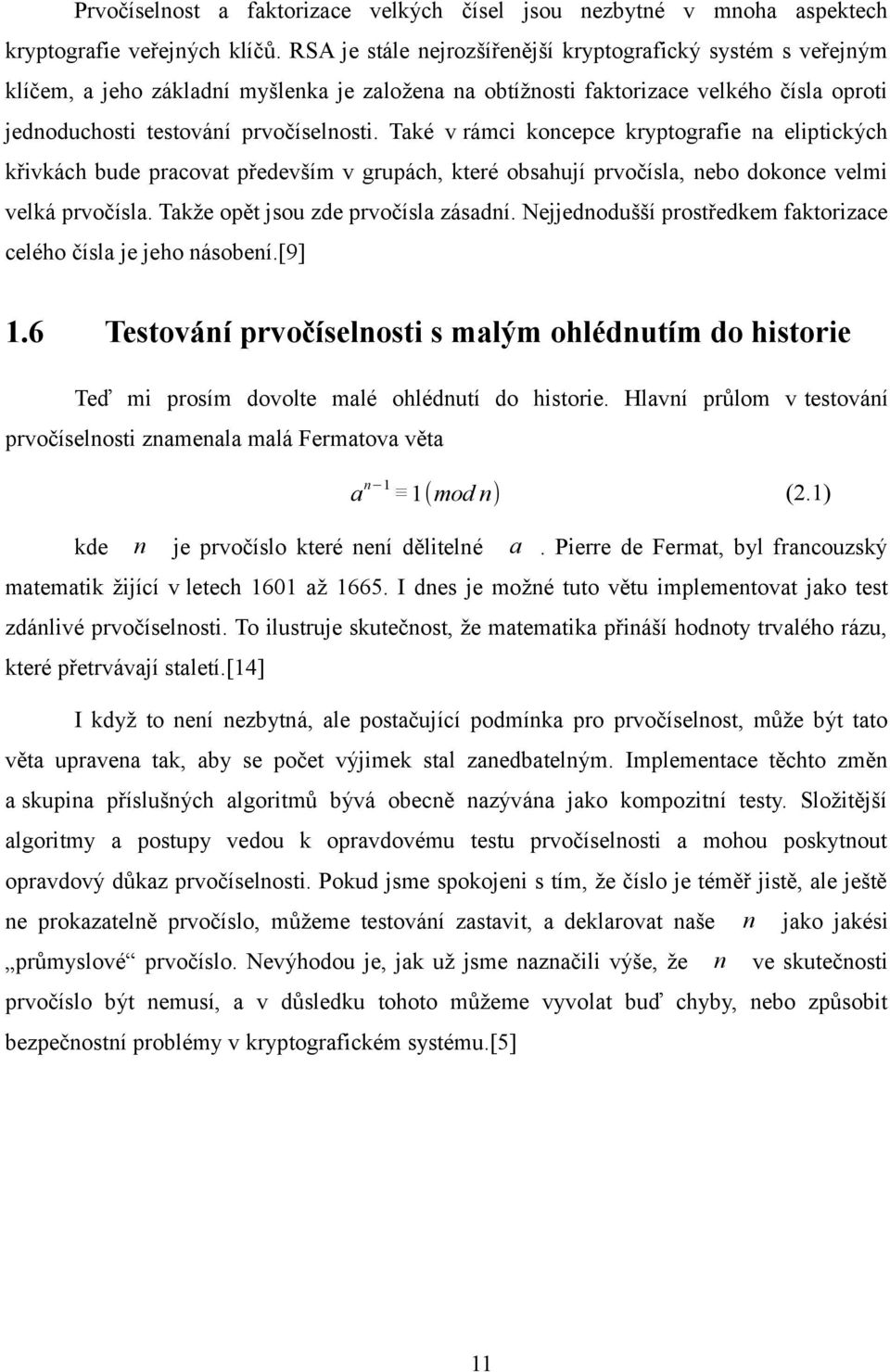 Také v rámci koncepce kryptografie na eliptických křivkách bude pracovat především v grupách, které obsahují prvočísla, nebo dokonce velmi velká prvočísla. Takže opět jsou zde prvočísla zásadní.