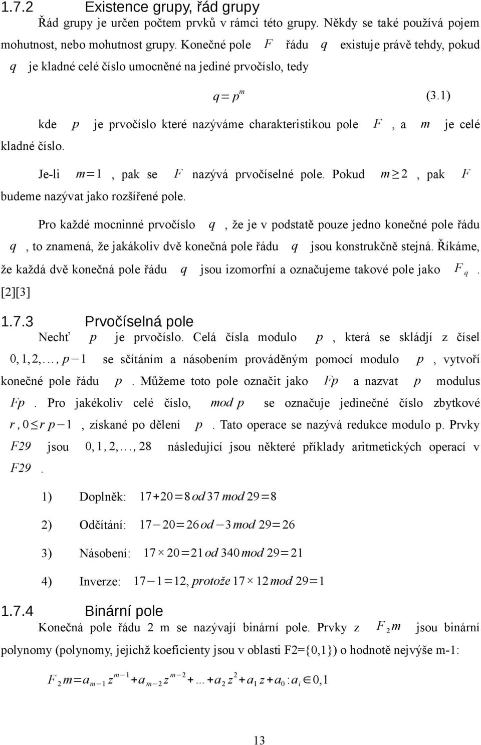 1) kde p je prvočíslo které nazýváme charakteristikou pole F, a m je celé Je-li m=1, pak se F nazývá prvočíselné pole. Pokud m 2, pak F budeme nazývat jako rozšířené pole.