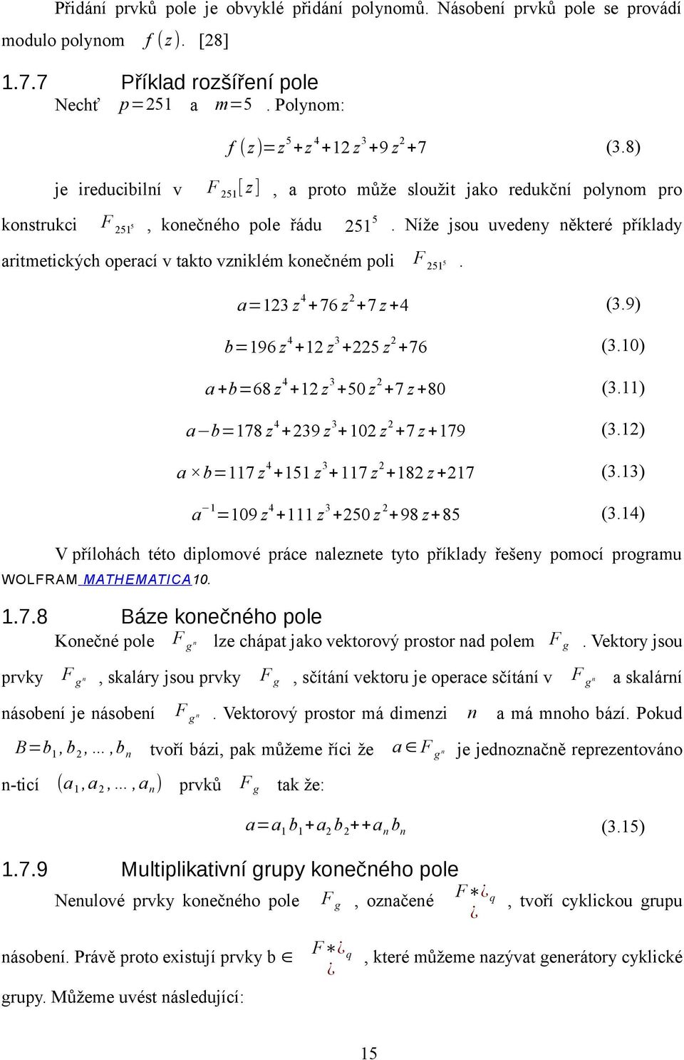 Níže jsou uvedeny některé příklady aritmetických operací v takto vzniklém konečném poli F 251 5. a=123 z 4 +76 z 2 +7 z+4 (3.9) b=196 z 4 +12 z 3 +225 z 2 +76 (3.