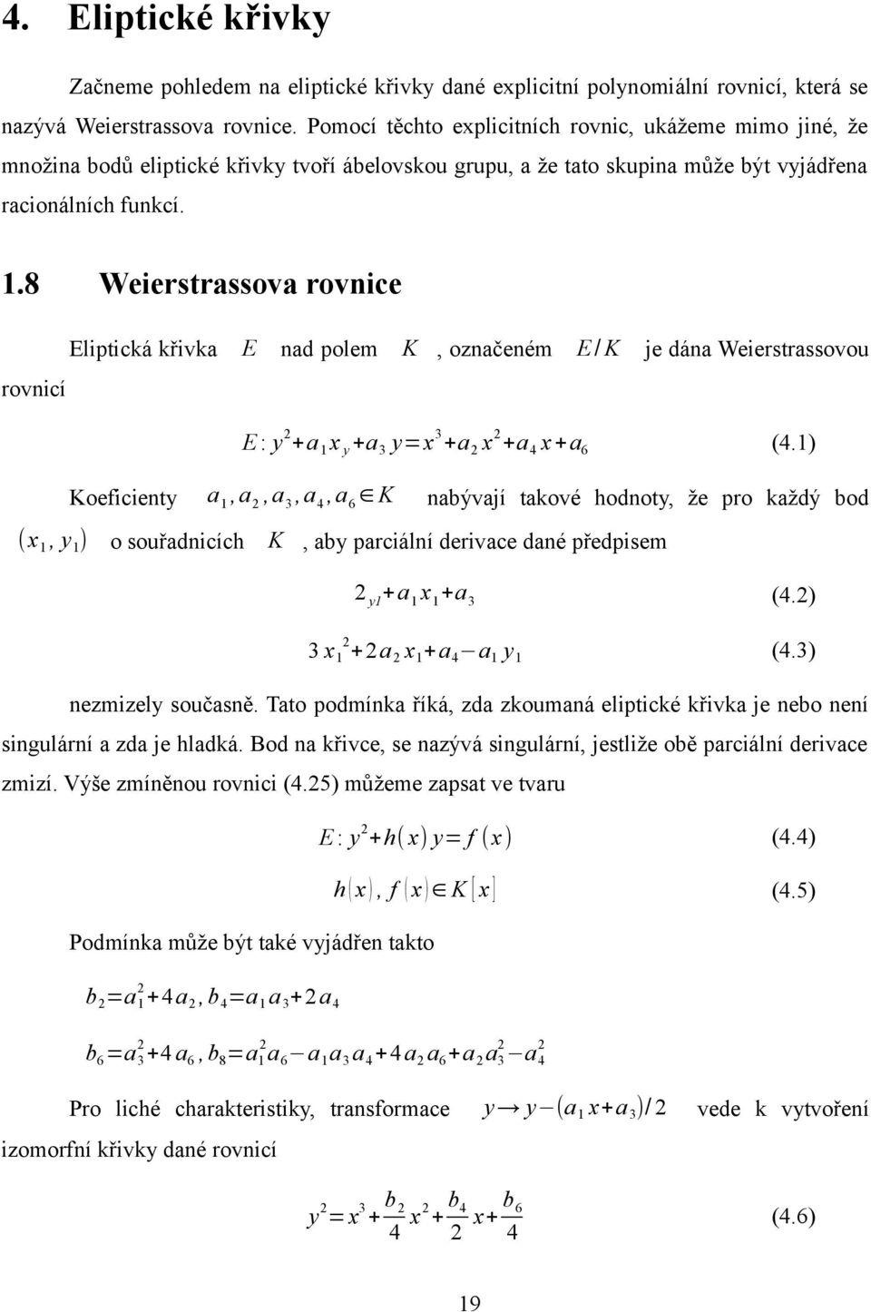 8 Weierstrassova rovnice Eliptická křivka E nad polem K, označeném E / K je dána Weierstrassovou rovnicí E : y 2 +a 1 x y +a 3 y=x 3 +a 2 x 2 +a 4 x+a 6 (4.