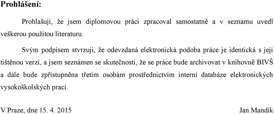 Svým podpisem stvrzuji, že odevzdaná elektronická podoba práce je identická s její tištěnou verzí, a jsem