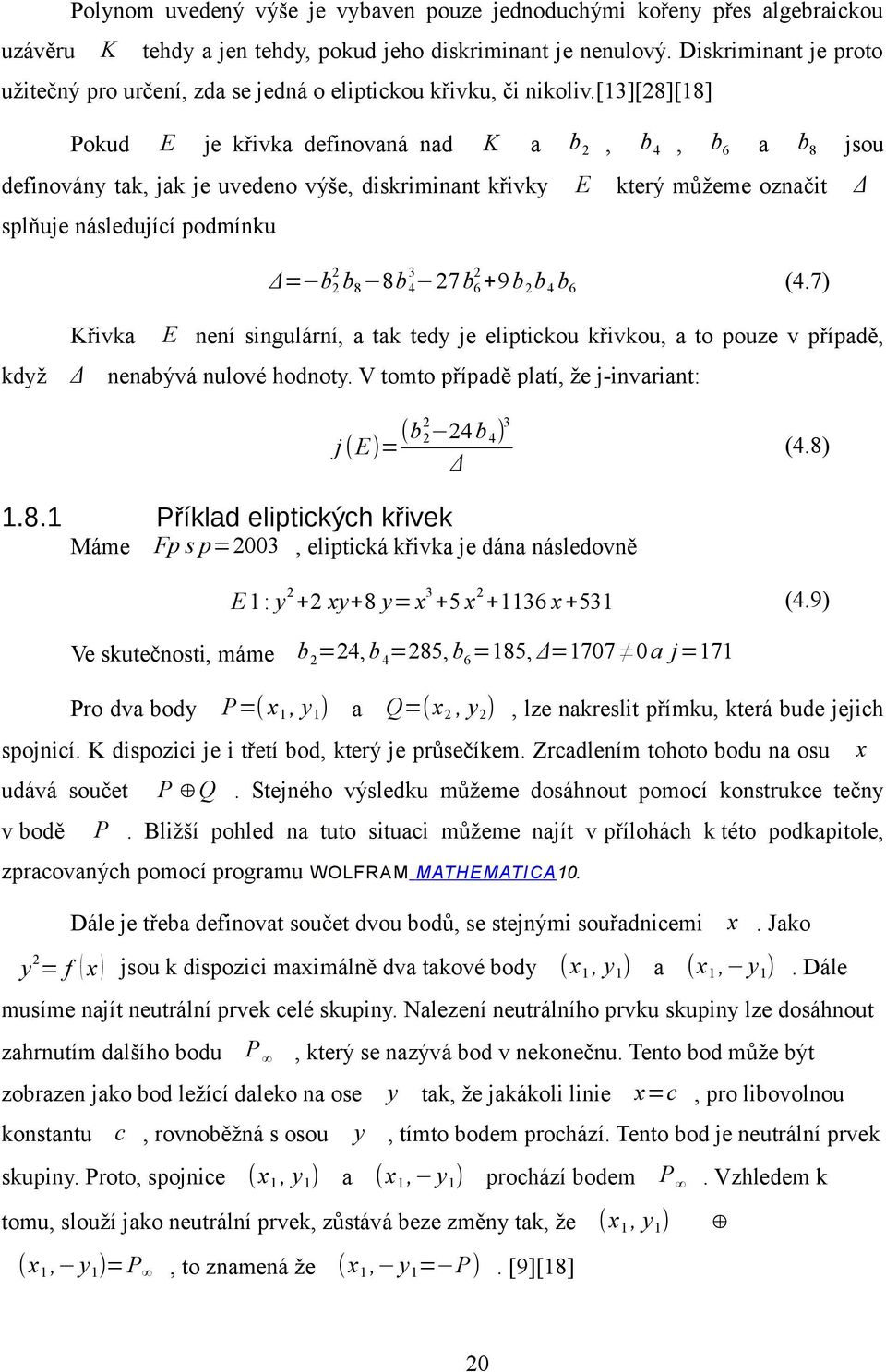 [13][28][18] Pokud E je křivka definovaná nad K a b 2, b 4, b 6 a b 8 jsou definovány tak, jak je uvedeno výše, diskriminant křivky E který můžeme označit Δ splňuje následující podmínku Δ= b 2 2 b 8