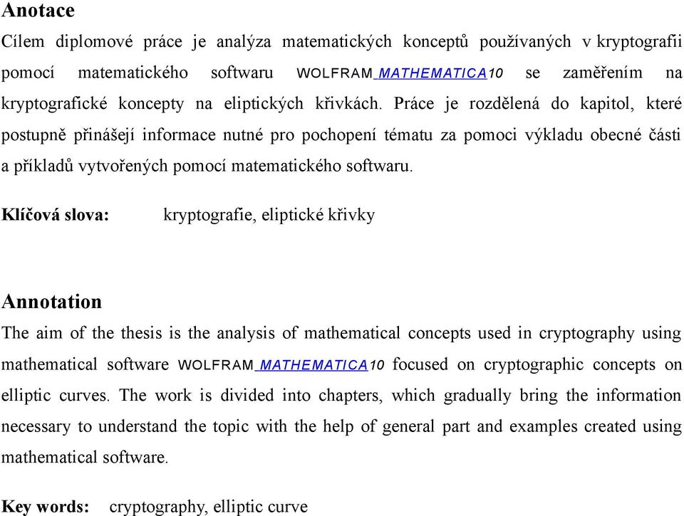 Klíčová slova: kryptografie, eliptické křivky Annotation The aim of the thesis is the analysis of mathematical concepts used in cryptography using mathematical software W OLFRAM MATHEMATICA 10