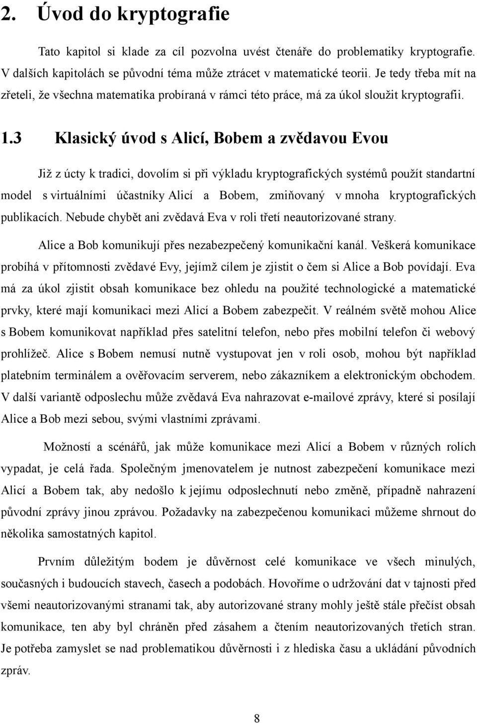 3 Klasický úvod s Alicí, Bobem a zvědavou Evou Již z úcty k tradici, dovolím si při výkladu kryptografických systémů použít standartní model s virtuálními účastníky Alicí a Bobem, zmiňovaný v mnoha