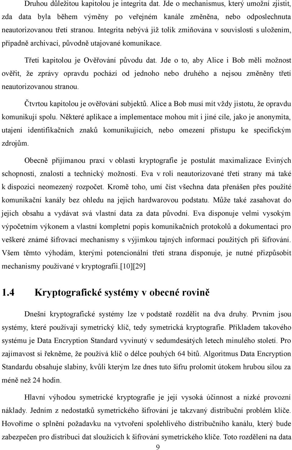 Jde o to, aby Alice i Bob měli možnost ověřit, že zprávy opravdu pochází od jednoho nebo druhého a nejsou změněny třetí neautorizovanou stranou. Čtvrtou kapitolou je ověřování subjektů.