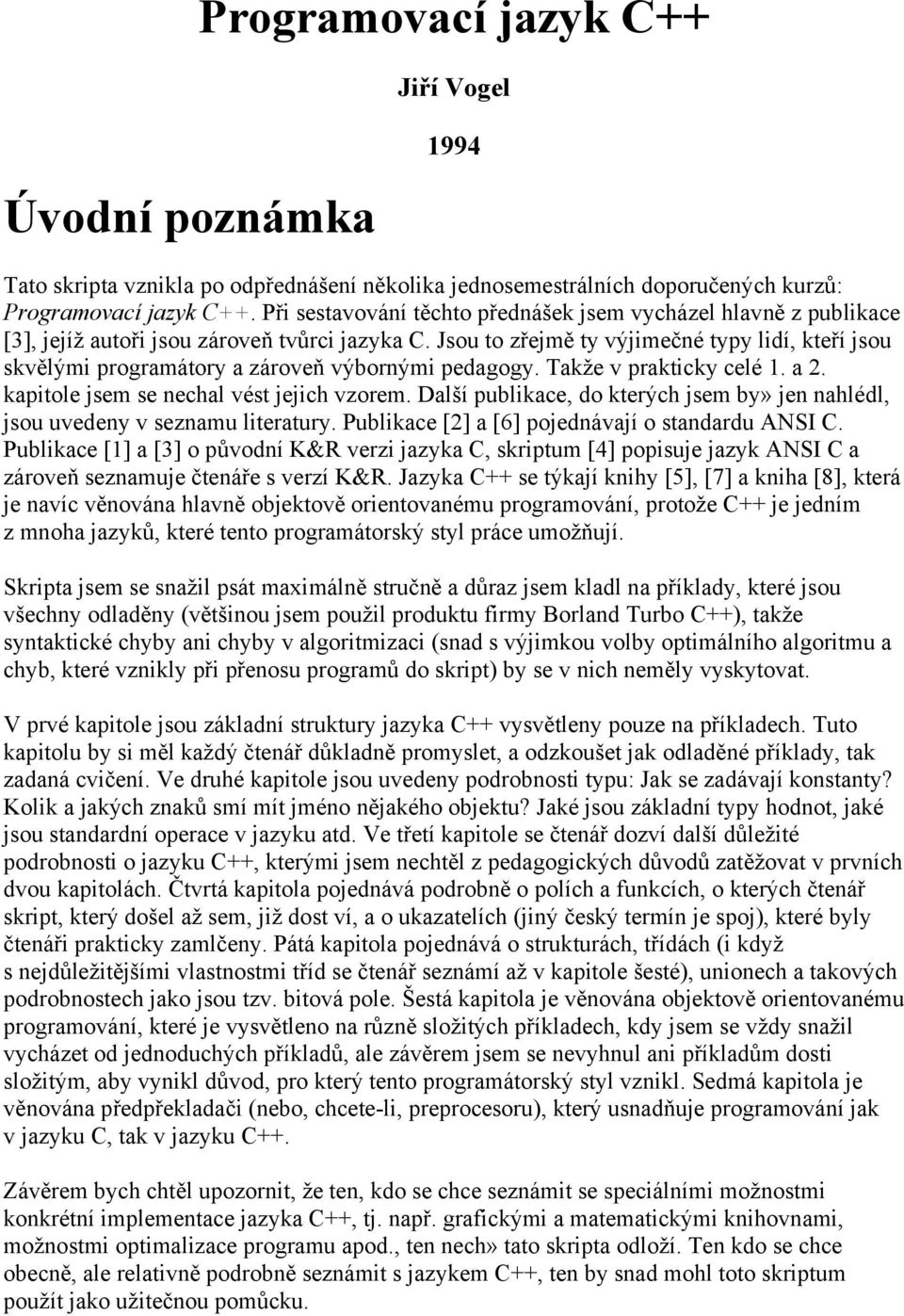 Jsou to zřejmě ty výjimečné typy lidí, kteří jsou skvělými programátory a zároveň výbornými pedagogy. Takže v prakticky celé 1. a 2. kapitole jsem se nechal vést jejich vzorem.