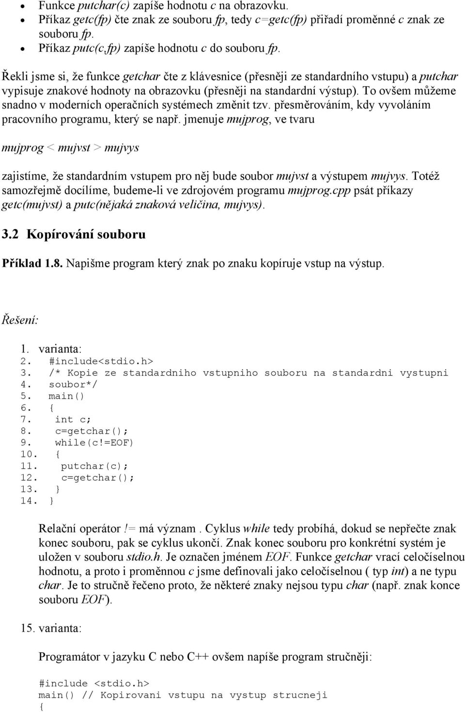 To ovšem můžeme snadno v moderních operačních systémech změnit tzv. přesměrováním, kdy vyvoláním pracovního programu, který se např.