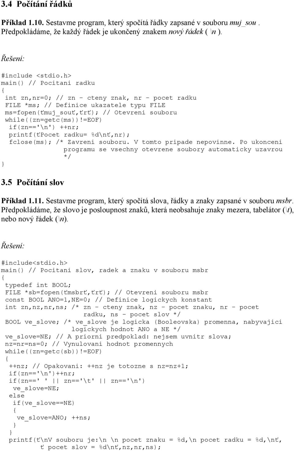 =eof) if(zn=='\n') ++nr; printf(ťpocet radku= %d\nť,nr); fclose(ms); /* Zavreni souboru. V tomto pripade nepovinne. Po ukonceni programu se vsechny otevrene soubory automaticky uzavrou */ 3.