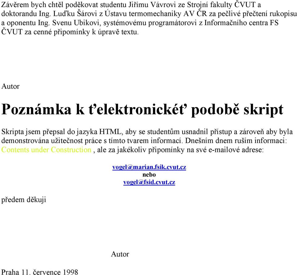 Svenu Ubikovi, systémovému programátorovi z Informačního centra FS ČVUT za cenné připomínky k úpravě textu.