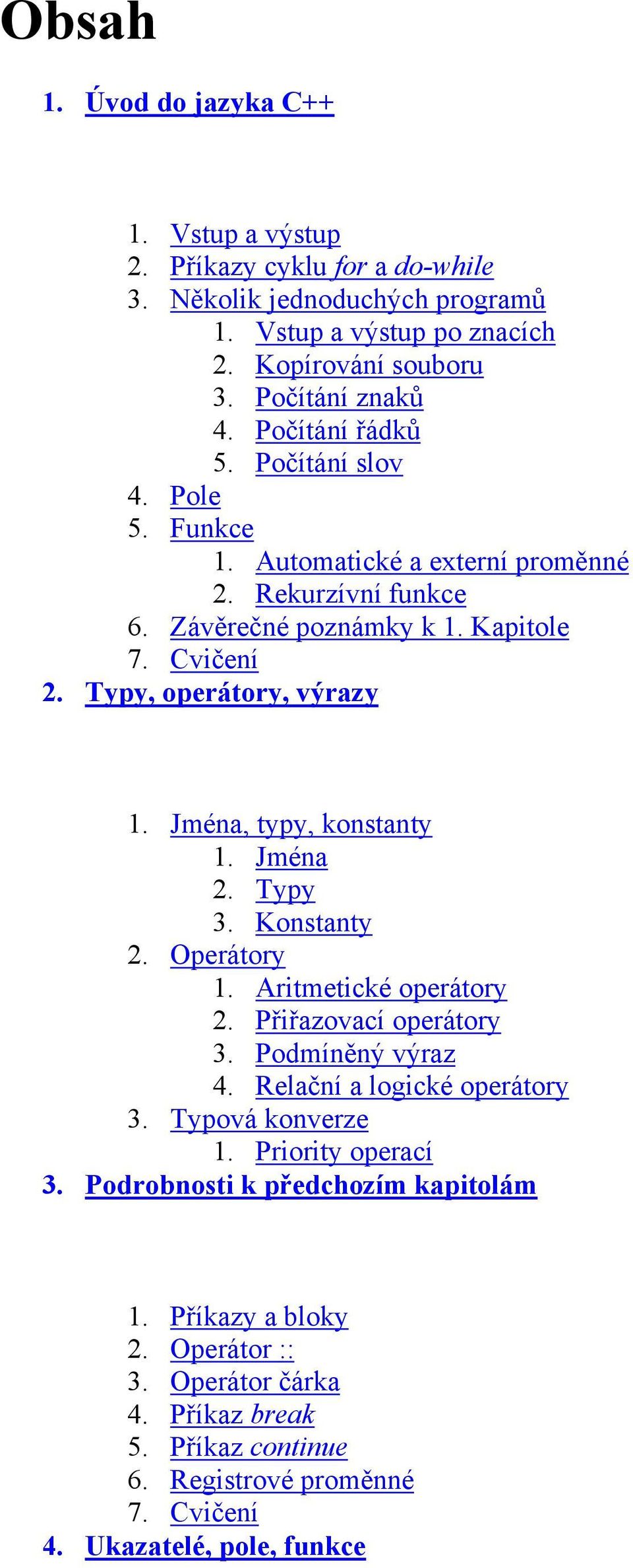 Jména, typy, konstanty 1. Jména 2. Typy 3. Konstanty 2. Operátory 1. Aritmetické operátory 2. Přiřazovací operátory 3. Podmíněný výraz 4. Relační a logické operátory 3. Typová konverze 1.