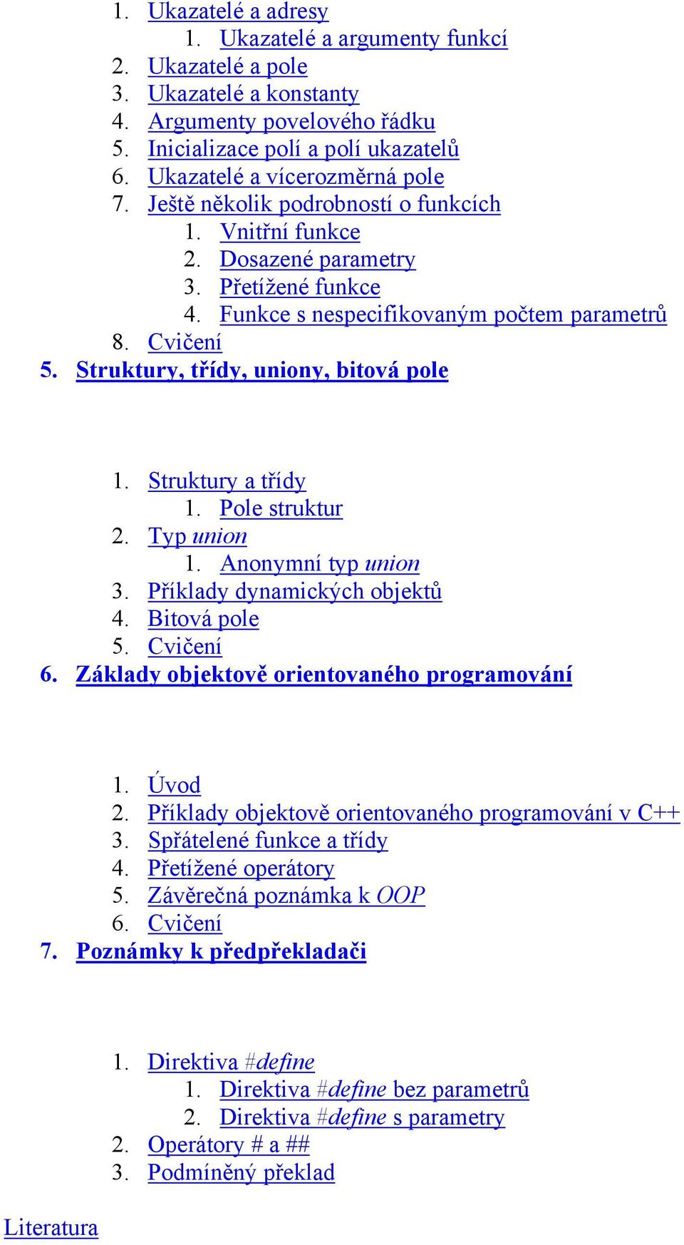 Struktury, třídy, uniony, bitová pole 1. Struktury a třídy 1. Pole struktur 2. Typ union 1. Anonymní typ union 3. Příklady dynamických objektů 4. Bitová pole 5. Cvičení 6.