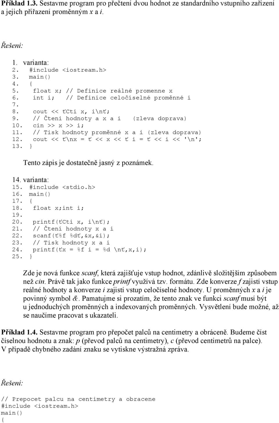 // Tisk hodnoty proměnné x a i (zleva doprava) 12. cout << ť\nx = ť << x << ť i = ť << i << '\n'; 13. Tento zápis je dostatečně jasný z poznámek. 14. varianta: 15. #include <stdio.h> 16. main() 17.