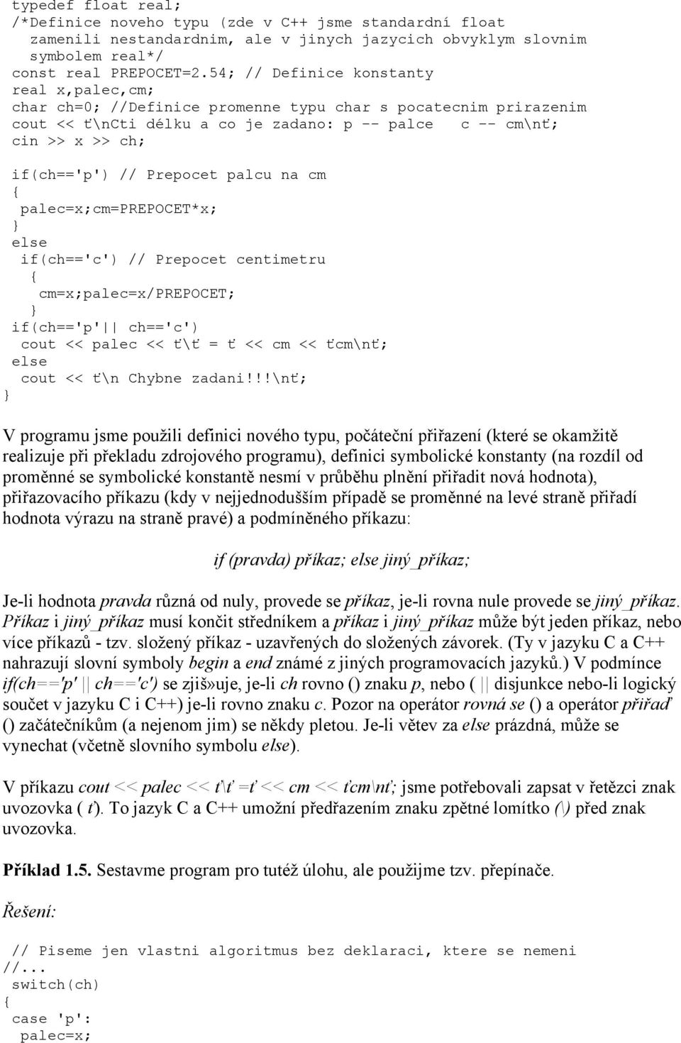 Prepocet palcu na cm palec=x;cm=prepocet*x; else if(ch=='c') // Prepocet centimetru cm=x;palec=x/prepocet; if(ch=='p' ch=='c') cout << palec << ť\ť = ť << cm << ťcm\nť; else cout << ť\n Chybne zadani!