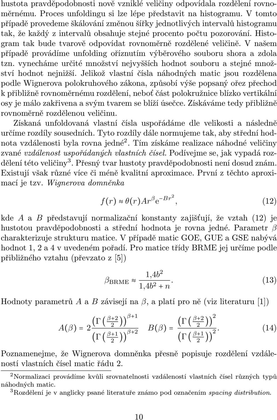 Histogram tak bude tvarově odpovídat rovnoměrně rozdělené veličině. V našem případě provádíme unfolding oříznutím výběrového souboru shora a zdola tzn.