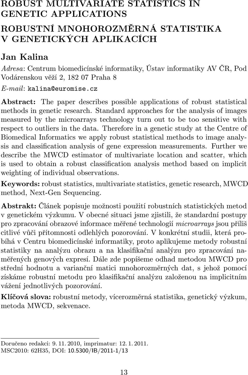 Standard approaches for the analysis of images measured by the microarrays technology turn out to be too sensitive with respect to outliers in the data.