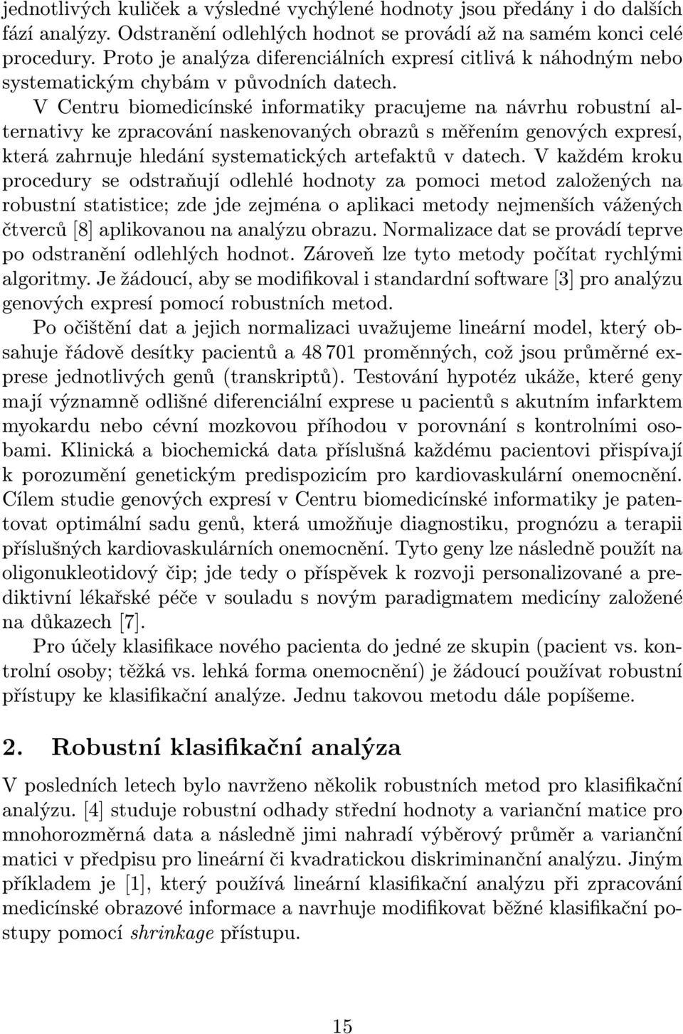 V Centru biomedicínské informatiky pracujeme na návrhu robustní alternativy ke zpracování naskenovaných obrazů s měřením genových expresí, která zahrnuje hledání systematických artefaktů v datech.