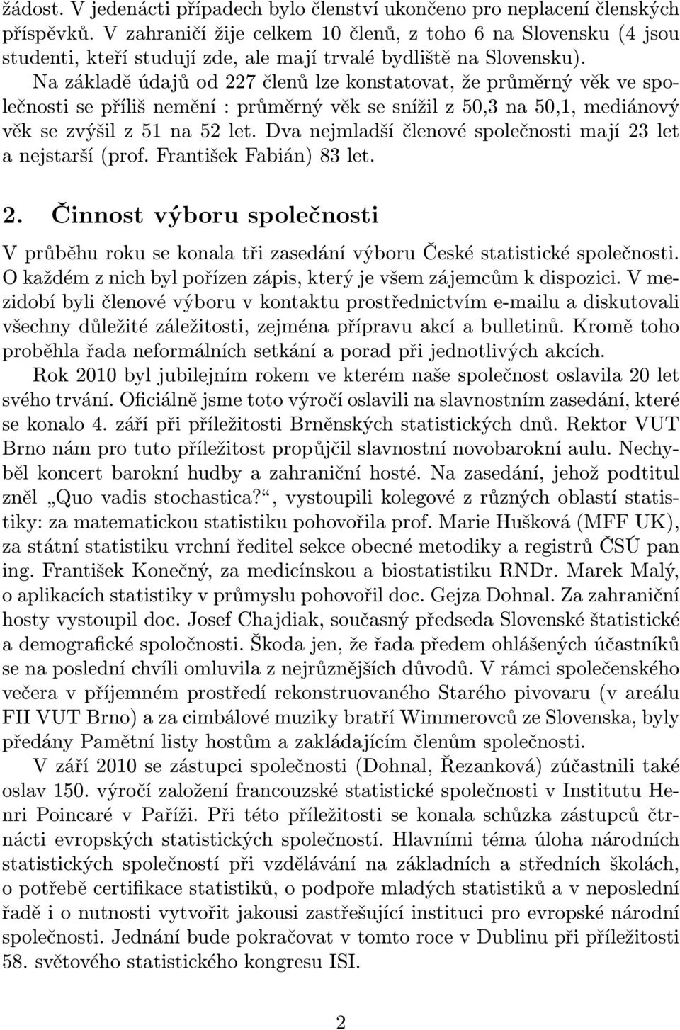 Na základě údajů od 227 členů lze konstatovat, že průměrný věk ve společnosti se příliš nemění : průměrný věk se snížil z 50,3 na 50,1, mediánový věk se zvýšil z 51 na 52 let.