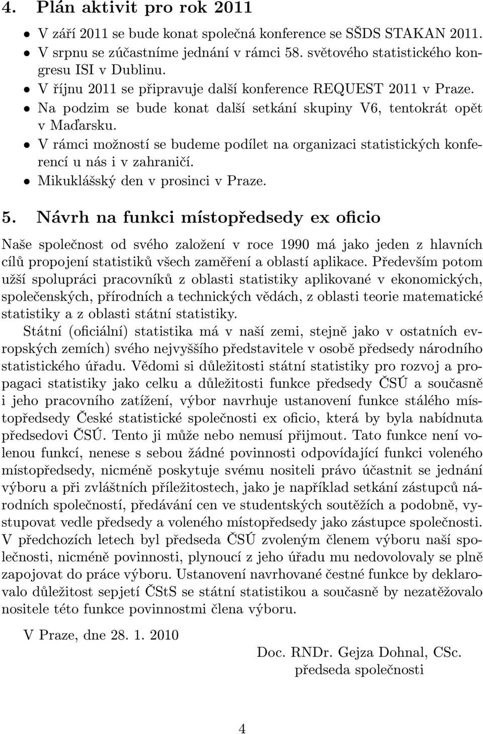 V rámci možností se budeme podílet na organizaci statistických konferencí u nás i v zahraničí. Mikuklášský den v prosinci v Praze. 5.