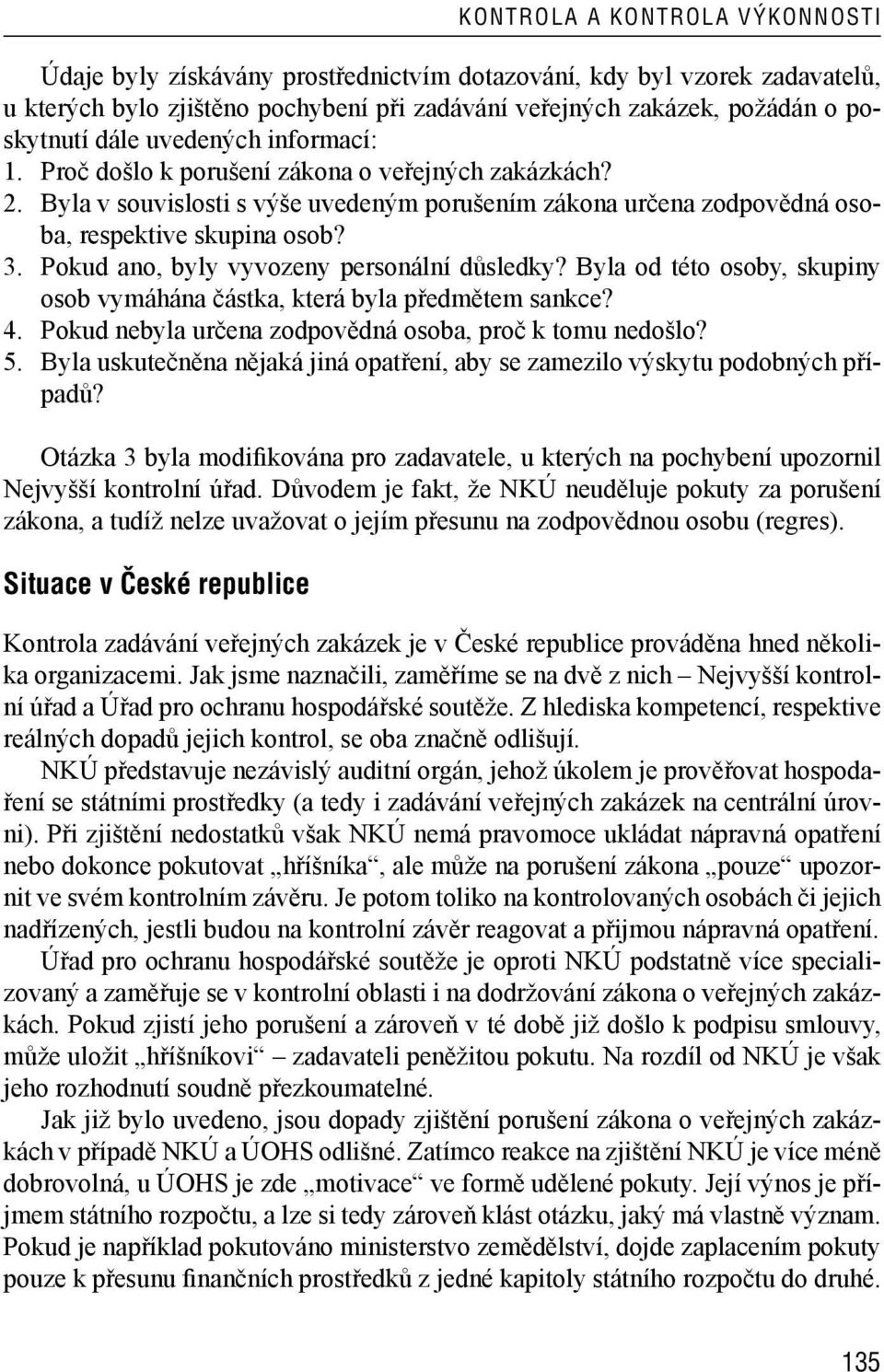 Pokud ano, byly vyvozeny personální důsledky? Byla od této osoby, skupiny osob vymáhána částka, která byla předmětem sankce? 4. Pokud nebyla určena zodpovědná osoba, proč k tomu nedošlo? 5.