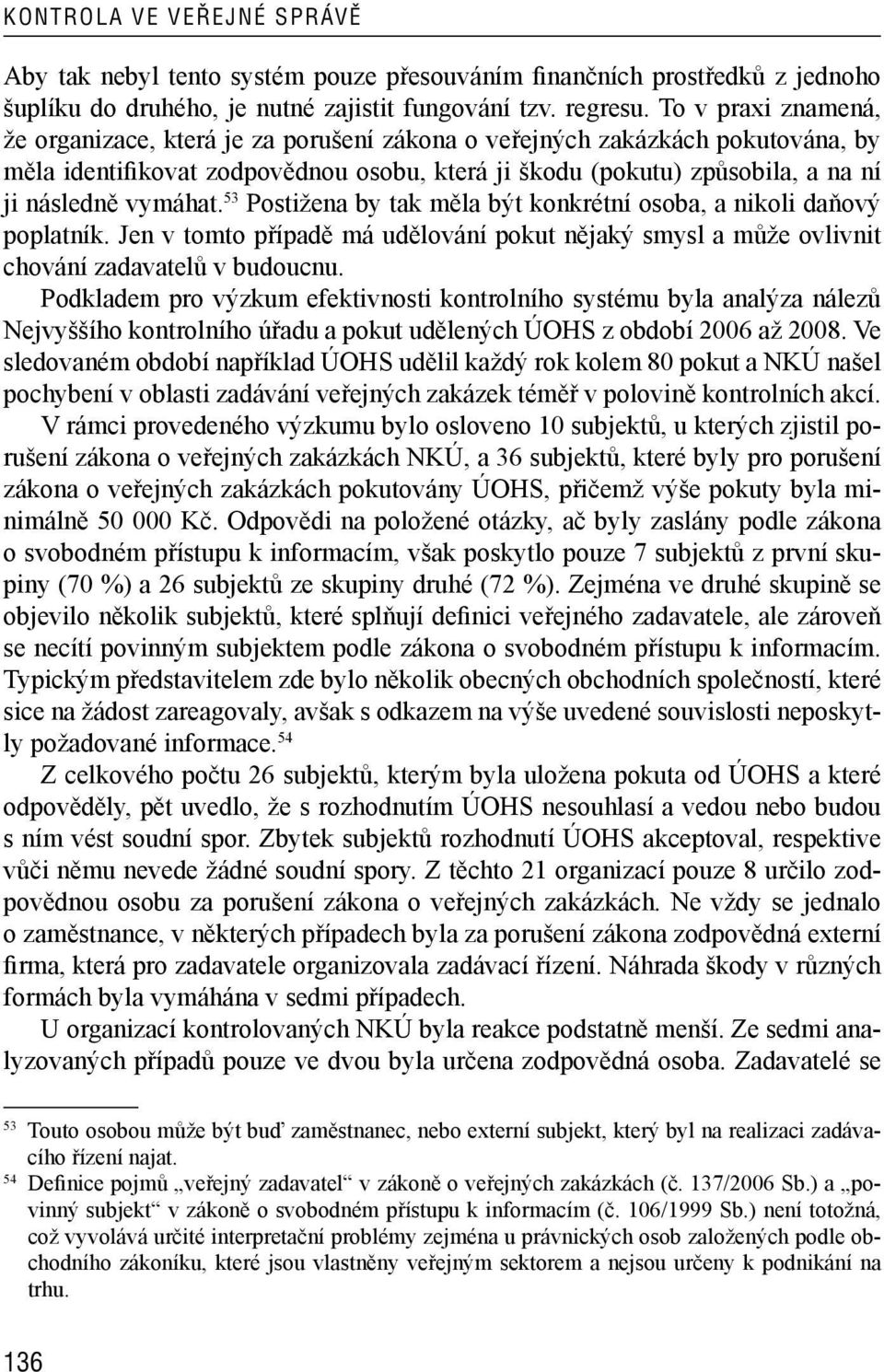 vymáhat. 53 Postižena by tak měla být konkrétní osoba, a nikoli daňový poplatník. Jen v tomto případě má udělování pokut nějaký smysl a může ovlivnit chování zadavatelů v budoucnu.