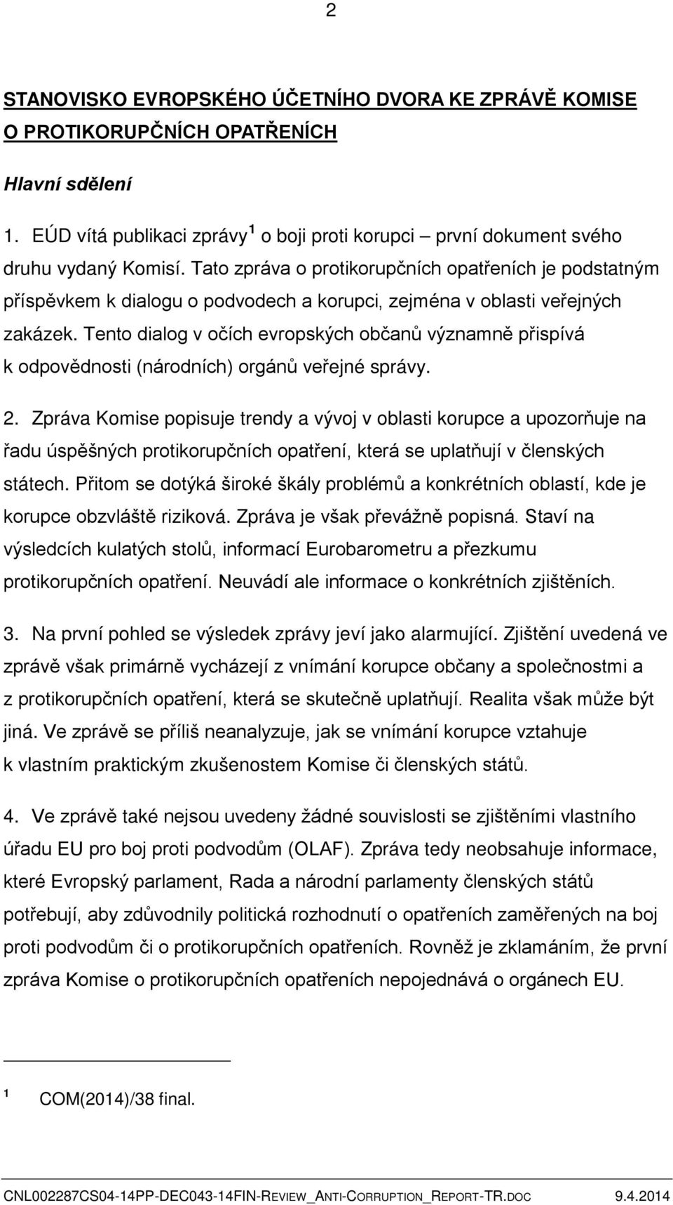 Tento dialog v očích evropských občanů významně přispívá k odpovědnosti (národních) orgánů veřejné správy. 2.