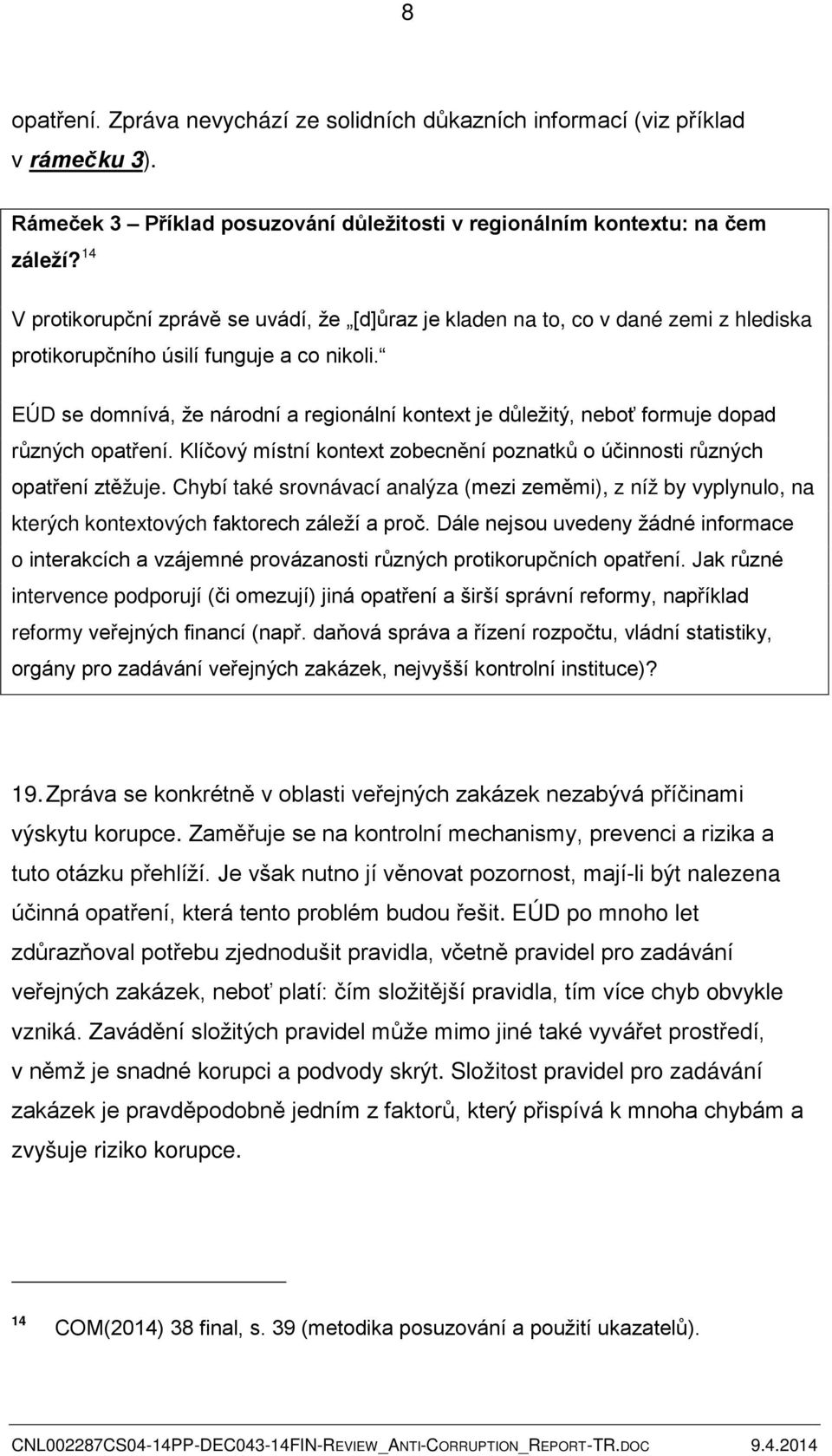 EÚD se domnívá, že národní a regionální kontext je důležitý, neboť formuje dopad různých opatření. Klíčový místní kontext zobecnění poznatků o účinnosti různých opatření ztěžuje.